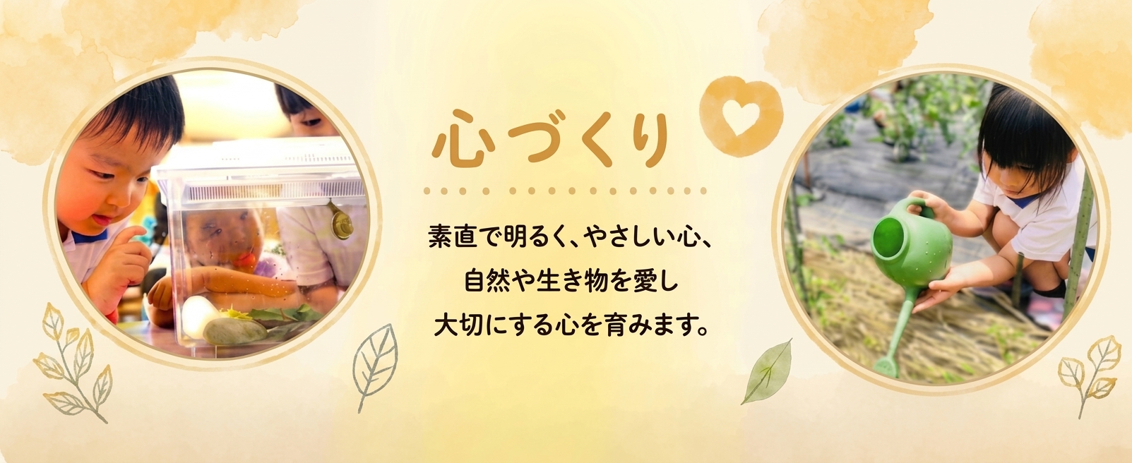 心づくり/素直で明るく、やさしい心、自然や生き物を愛し大切にする心を育みます。
